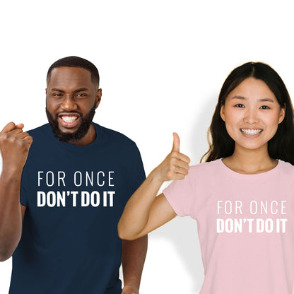 FOR ONCE DON'T DO IT